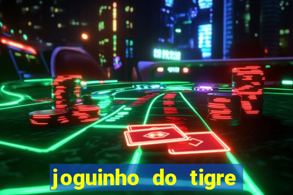 joguinho do tigre para ganhar dinheiro